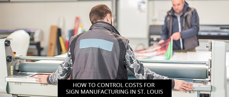 How To Control Costs For Sign Manufacturing In St. Louis