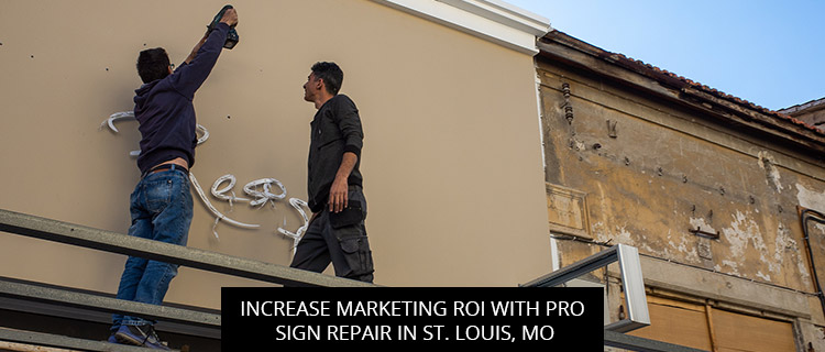Increase Marketing ROI with Pro Sign Repair in St. Louis, MO