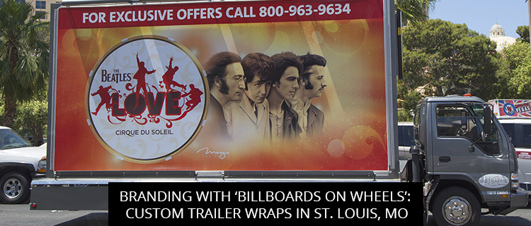 Branding With ‘Billboards On Wheels’: Custom Trailer Wraps In St. Louis, MO
