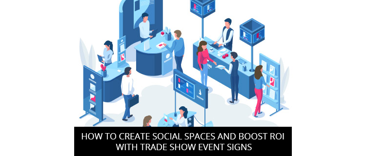 How To Create Social Spaces And Boost ROI With Trade Show Event Signs