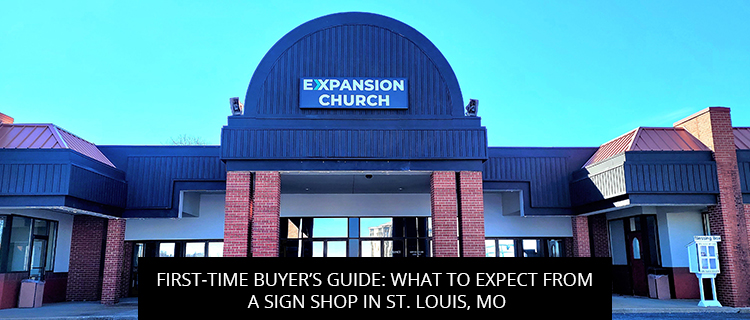 First-Time Buyer’s Guide: What To Expect From A Sign Shop In St. Louis, MO