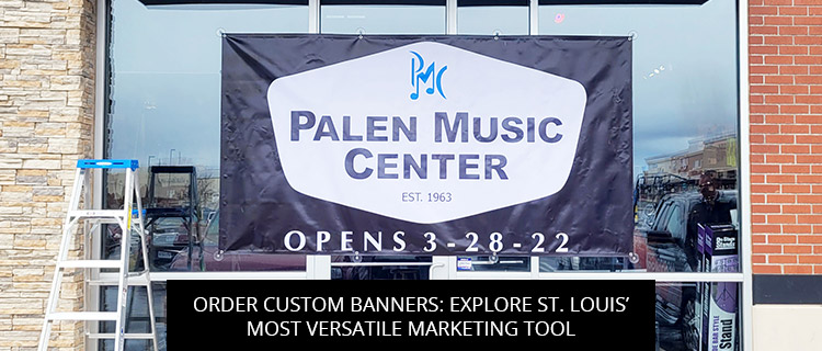 Order Custom Banners: Explore St. Louis’ Most Versatile Marketing Tool