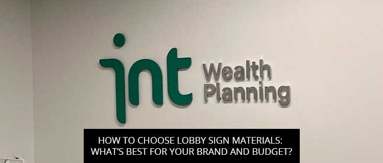 How to Choose Lobby Sign Materials: What’s Best for Your Brand and Budget?