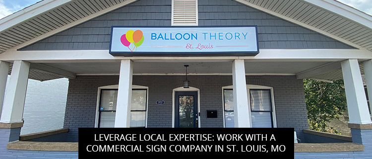 Leverage Local Expertise: Work With A Commercial Sign Company In St. Louis, MO