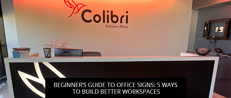Beginner’s Guide To Office Signs: 5 Ways To Build Better Workspaces