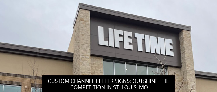 Custom Channel Letter Signs: Outshine The Competition In St. Louis, MO