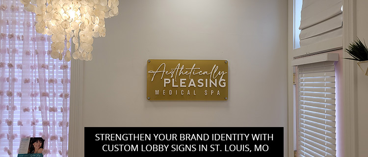 Strengthen Your Brand Identity With Custom Lobby Signs In St. Louis, MO