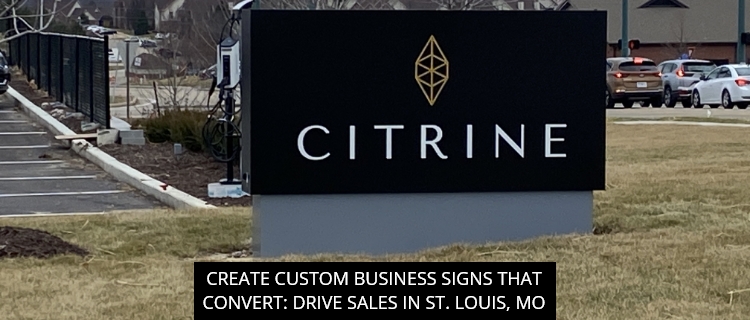 Create Custom Business Signs That Convert: Drive Sales In St. Louis, MO