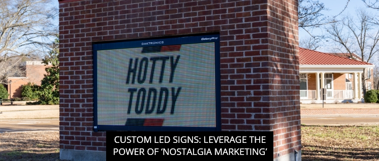 Custom LED Signs: Leverage The Power Of ‘Nostalgia Marketing’