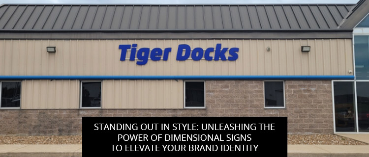 Standing Out In Style: Unleashing The Power Of Dimensional Signs To Elevate Your Brand Identity