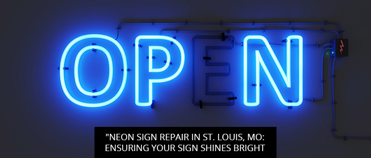 Neon Sign Repair in St. Louis, MO: Ensuring Your Sign Shines Bright