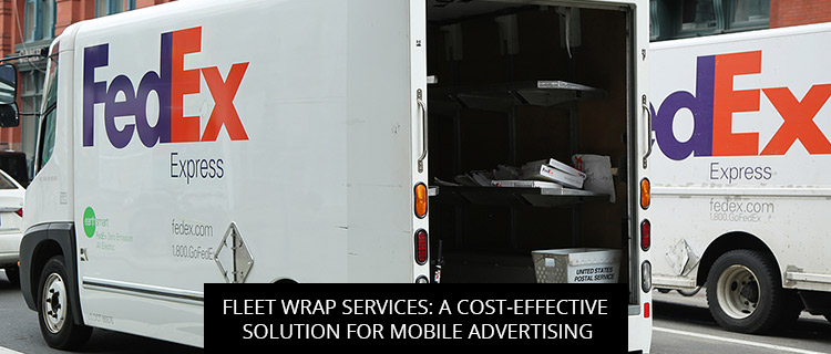 Fleet Wrap Services: A Cost-Effective Solution for Mobile Advertising