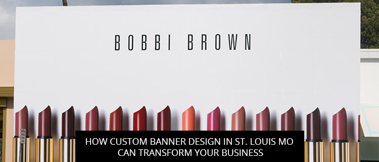 How Custom Banner Design in St. Louis MO Can Transform Your Business