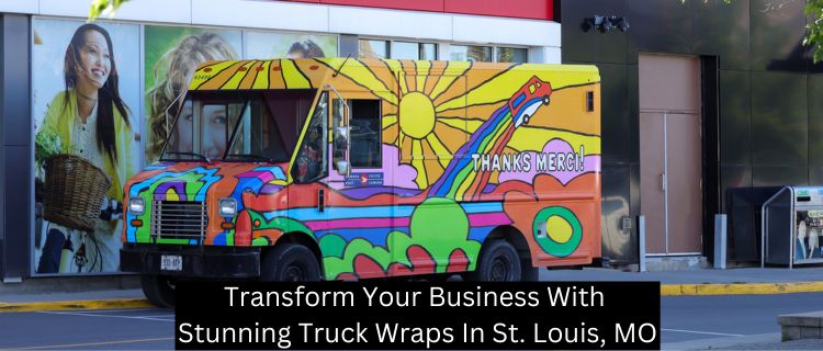 Transform Your Business With Stunning Truck Wraps In St. Louis, MO