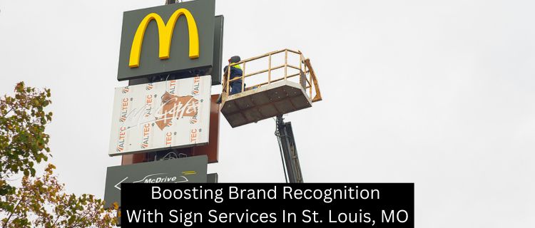 Boosting Brand Recognition With Sign Services In St. Louis, MO