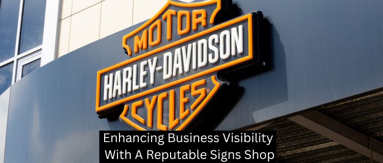 Enhancing Business Visibility With A Reputable Signs Shop