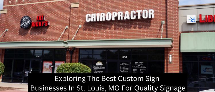 Exploring The Best Custom Sign Businesses In St. Louis, MO For Quality Signage