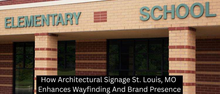 How Architectural Signage St. Louis, MO Enhances Wayfinding And Brand Presence