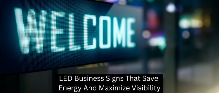 LED Business Signs That Save Energy And Maximize Visibility